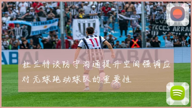 杜兰特谈防守沟通提升空间强调应对无球跑动球队的重要性
