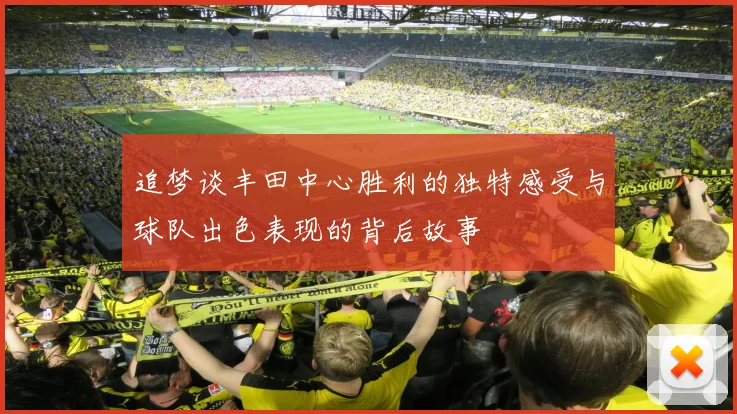 追梦谈丰田中心胜利的独特感受与球队出色表现的背后故事