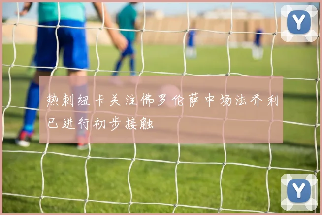 热刺纽卡关注佛罗伦萨中场法乔利已进行初步接触